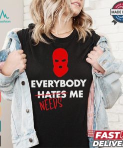 Everybody Hates Me Needs T shirt