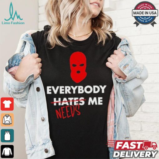 Everybody Hates Me Needs T shirt