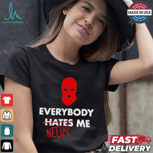 Everybody Hates Me Needs T shirt