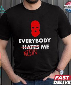 Everybody Hates Me Needs T shirt