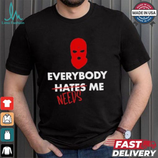 Everybody Hates Me Needs T shirt