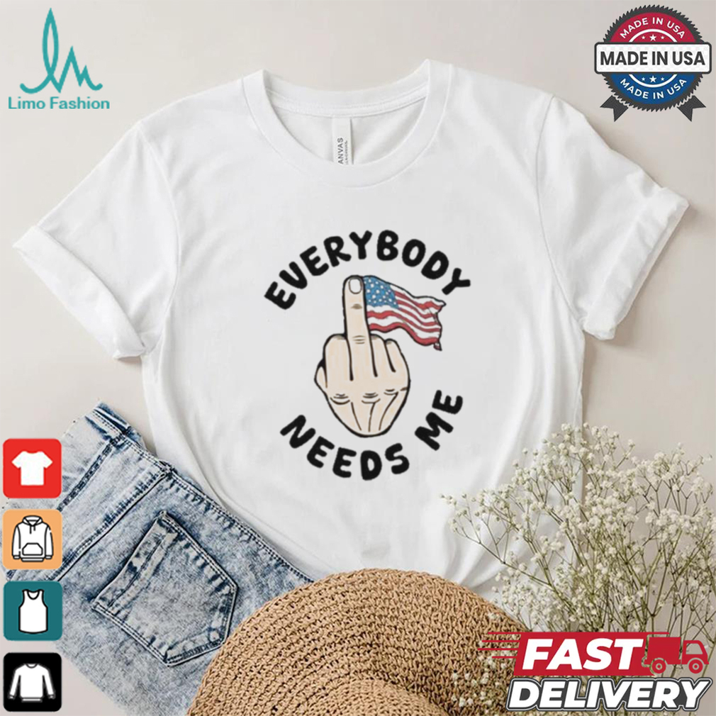 Everybody Needs Me American Flag T shirt Everybody Needs Me American Flag T shirt