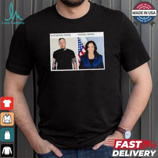 Everybody Needs Nobody Needs T shirt