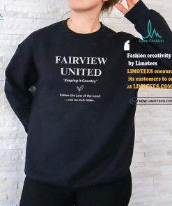 Fairview United Keeping It Country Follow The Law Of The Land Not An Inch Taller Shirt