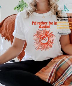 Feels So Good I’d Rather Be In Austin Shirt