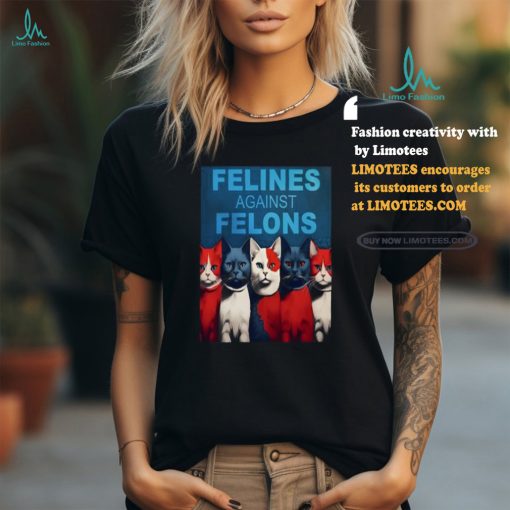 Felines Against Felons Shirt