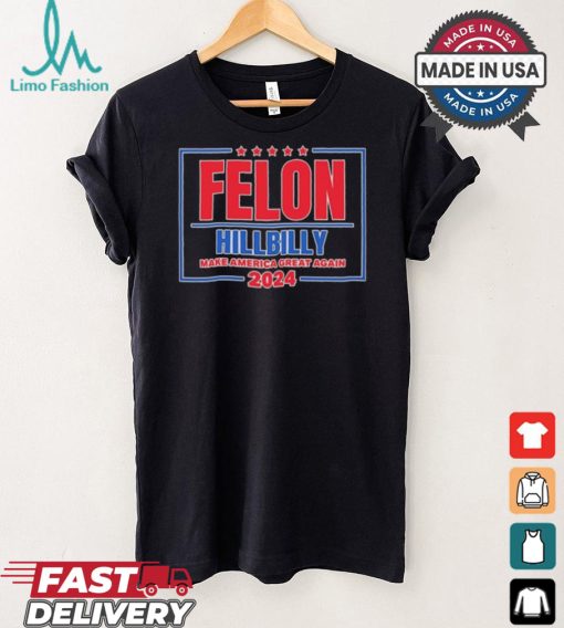 Felon Hillbilly Patriotic Make America Great Again 2024 Shirt