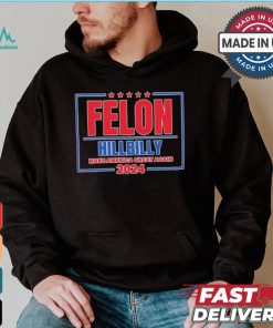Felon Hillbilly Patriotic Make America Great Again 2024 Shirt