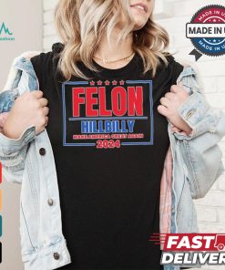 Felon Hillbilly Patriotic Make America Great Again 2024 Shirt