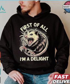 First Of All I’m A Delight Sarcastic Possum Angry Opossum T shirt