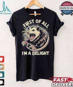 First Of All I’m A Delight Sarcastic Possum Angry Opossum T shirt
