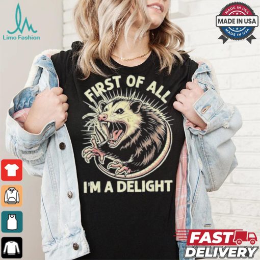 First Of All I’m A Delight Sarcastic Possum Angry Opossum T shirt