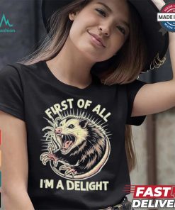 First Of All I’m A Delight Sarcastic Possum Angry Opossum T shirt