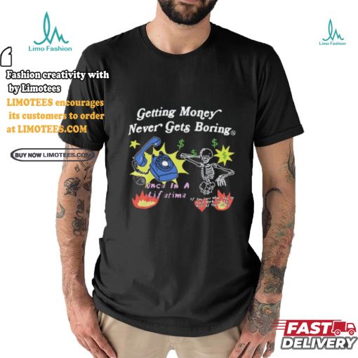 Flysupplyclothing Getting Money Never Gets Boring Shirts