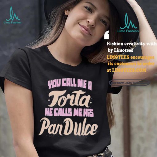 Foos Gone Wild You Call Me A Torta He Calls Me His Pan Dulce Shirt