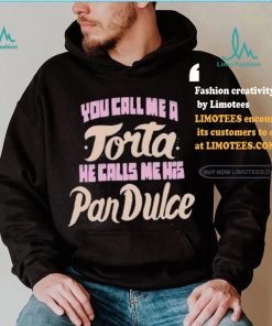 Foos Gone Wild You Call Me A Torta He Calls Me His Pan Dulce Shirt