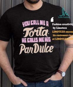 Foos Gone Wild You Call Me A Torta He Calls Me His Pan Dulce Shirt