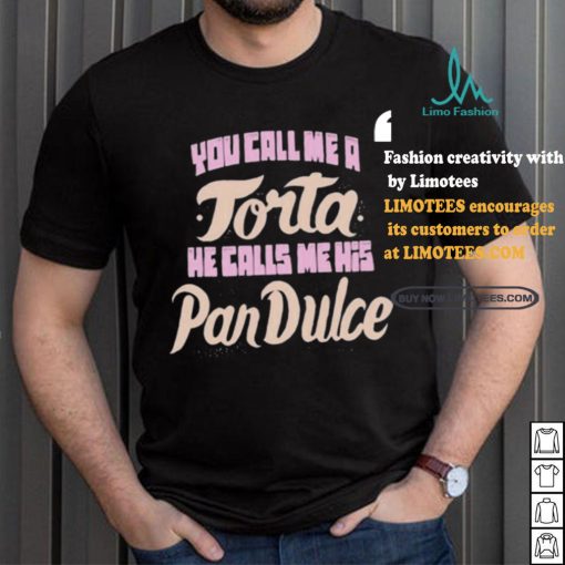 Foos Gone Wild You Call Me A Torta He Calls Me His Pan Dulce Shirt