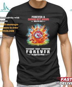 Forever A Kansas City Chiefs O’clock Win Or Lose Yesterday Today Tomorrow Forever No Matter What Shirt