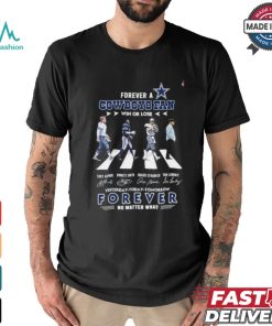 Forever A New Dallas Cowboys Abbey Road Fan Win Or Lose Yesterday Today Tomorrow Forever No Matter What Shirt