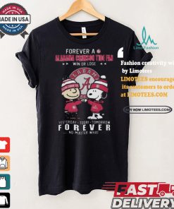 Forever a alabama crimson tide fan win or lose yesterday today tomorrow forever no matter what shirt
