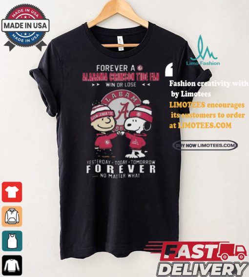 Forever a alabama crimson tide fan win or lose yesterday today tomorrow forever no matter what shirt
