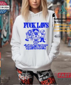 Fuck Laws All Of My Homies Know That Legality Doesn’t Equate To Morality Shirt