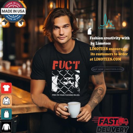 Fuct Piss On Your Fucking Rules shirt