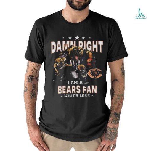 Funny Chicago bears damn right I am a bears fan win or lose shirt