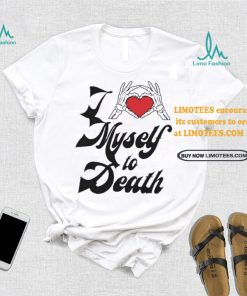 Funny I love myself to death shirt