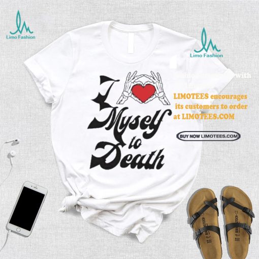 Funny I love myself to death shirt