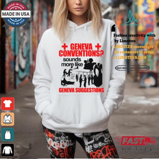 Geneva Conventions Sounds More Like Geneva Suggestions Shirt