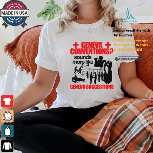 Geneva Conventions Sounds More Like Geneva Suggestions Shirt