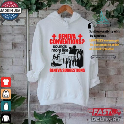 Geneva Conventions Sounds More Like Geneva Suggestions Shirt