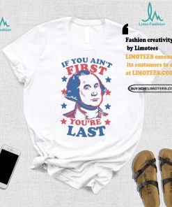 George Washington If You Ain’t First You’re Last Shirt