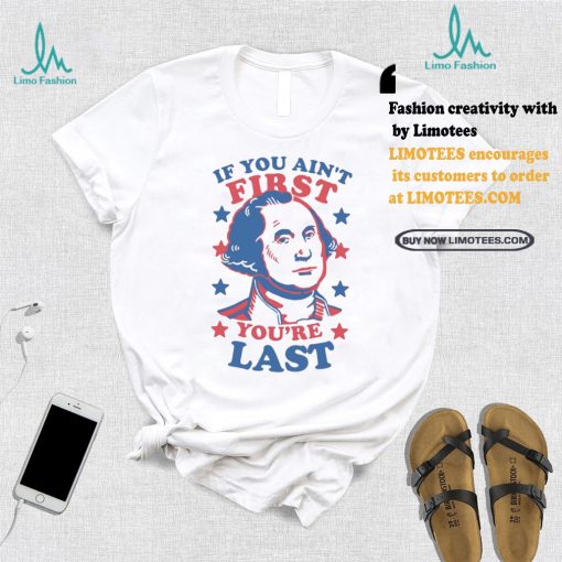 George Washington If You Ain’t First You’re Last Shirt