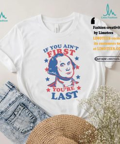 George Washington If You Ain’t First You’re Last Shirt