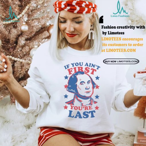 George Washington If You Ain’t First You’re Last Shirt