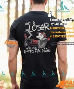 Get In Loser We’re Going Dumpster Diving Shirt