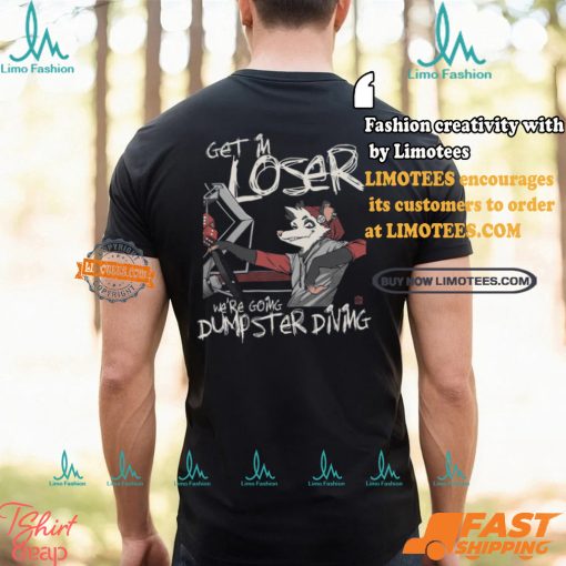 Get In Loser We’re Going Dumpster Diving Shirt