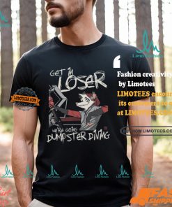 Get In Loser We’re Going Dumpster Diving Shirt