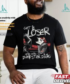 Get In We're Going Dumpster Diving Shirt