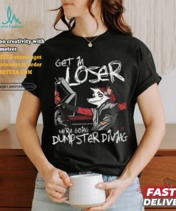 Get In We're Going Dumpster Diving Shirt