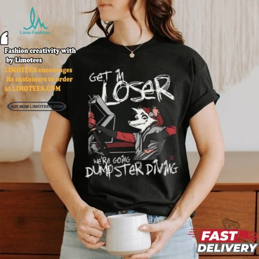 Get In We’re Going Dumpster Diving Shirt