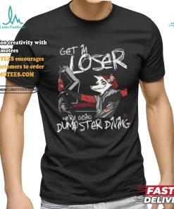 Get In We're Going Dumpster Diving Shirt