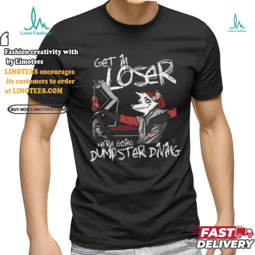 Get In We’re Going Dumpster Diving Shirt