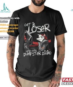 Get In We're Going Dumpster Diving Shirt