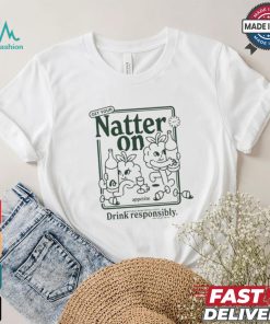 Get Your Natter On Appetite Natural Wine Enthusiasts Drink Responsibly Or So We Hear T shirt