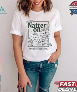 Get Your Natter On Appetite Natural Wine Enthusiasts Drink Responsibly Or So We Hear T shirt