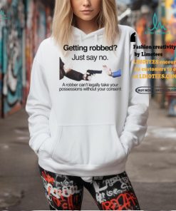 Getting Robbed Just Say No A Robber Can’t Legally Take Your Possessions Without Your Consent Shirt